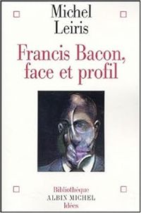 Michel Leiris - Francis Bacon, face et profil