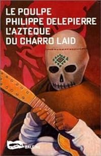 Philippe Delepierre - L'Aztèque du Charro laid