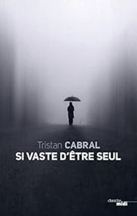 Tristan Cabral - Si vaste d'être seul