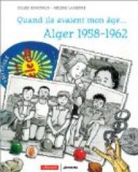 Gilles Bonotaux - Helene Lasserre - Quand ils avaient mon âge... : Alger 1954-1962