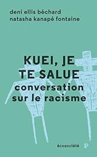 Couverture du livre Kuei, je te salue : Conversation sur le racisme - Natasha Kanape Fontaine - Deni Ellis Bechard