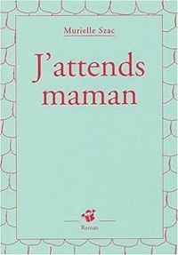 Couverture du livre J'attends maman - Murielle Szac