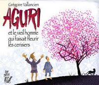 Couverture du livre Aguri et le vieil homme qui faisait fleurir les cerisiers - Gregoire Vallancien