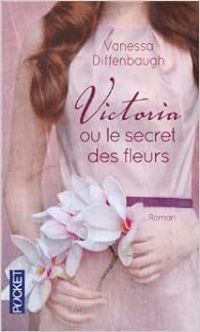 Vanessa Diffenbaugh - Isabelle Chapman - Victoria ou le secret des fleurs