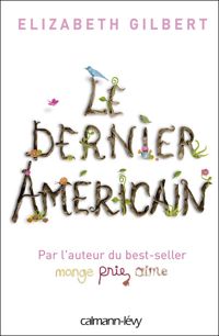 Elizabeth Gilbert - Le Dernier américain