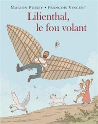 Couverture du livre Lilienthal, le fou volant - Francois Vincent - Marion Pussey