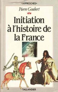 Pierre Goubert - Initiation à l'histoire de France