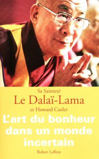 Howard Cutler - Dalaï-lama - L'Art du bonheur dans un monde incertain