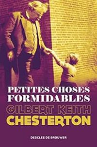 Gilbert Keith Chesterton - Petites choses formidables