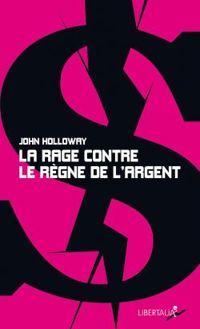 John Holloway - La rage contre le règne de l'argent