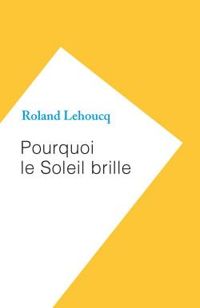 Roland Lehoucq - Pourquoi le Soleil brille