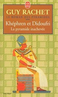 Guy Rachet - Khéphren et Didoufri, la pyramide inachevée