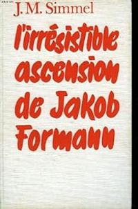 Johannes Mario Simmel - L'irrésistible ascension de Jakob Formann