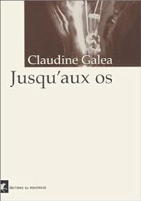 Claudine Galea - Jusqu'aux os