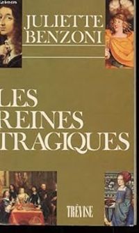 Juliette Benzoni - Les Reines tragiques - Récits historiques