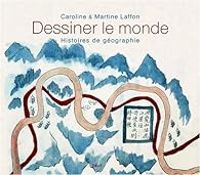 Caroline Laffon - Martine Laffon - Dessiner le monde. Histoires de géographie