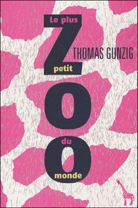 Couverture du livre Le Plus Petit Zoo du monde - Thomas Gunzig