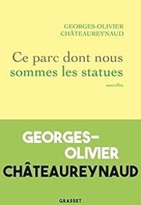 Georges Olivier Chateaureynaud - Ce parc dont nous sommes les statues