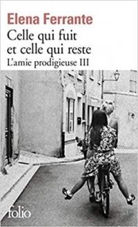 Elena Ferrante - Celle qui fuit et celle qui reste