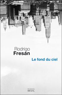 Rodrigo Fresan - Le Fond du ciel