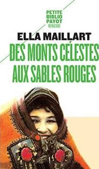 Ella Maillart - Des Monts Célestes aux sables rouges