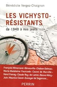 Benedicte Vergez Chaignon - Les vichysto-résistants de 1940 à nos jours