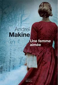 Andrei Makine - Une femme aimée