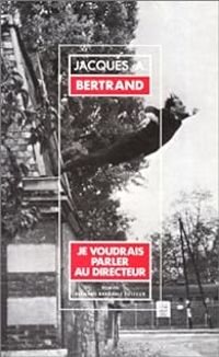 Jacques Andre Bertrand - Je voudrais parler au directeur