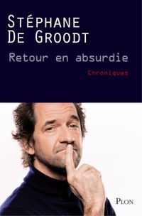 Stéphane De Groodt - Retour en absurdie