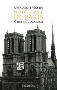 Sylvain Tesson - Notre-Dame de Paris, ô reine de douleur