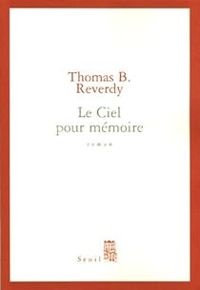 Thomas B Reverdy - Le ciel pour mémoire