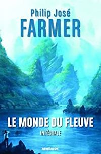 Philip Jose Farmer - Le monde du fleuve - Intégrale