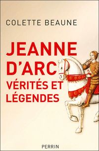 Colette Beaune - Jeanne d'Arc, Vérités et légendes