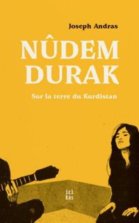 Joseph Andras - Nûdem Durak: Sur la terre du Kurdistan