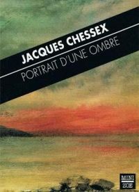 Jacques Chessex - Portrait d'une ombre