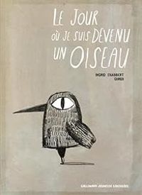 Ingrid Chabbert - Le jour où je suis devenu un oiseau