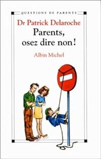 Patrick Delaroche - Parents, osez dire non!