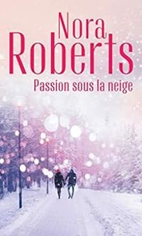 Nora Roberts - Passion sous la neige