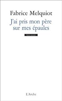 Fabrice Melquiot - J'ai pris mon père sur mes épaules