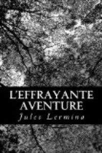 Jules Lermina - L'effrayante aventure