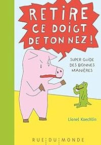 Couverture du livre Retire ce doigt de ton nez !  - Lionel Koechlin