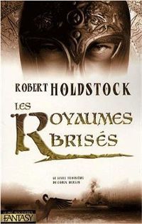 Robert Paul Holdstock - Les Royaumes brisés