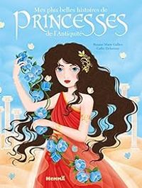 Couverture du livre Mes plus belles histoires de princesses de l'Antiquité - Cathy Delanssay - Roxane Marie Galliez