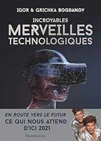 Igor Et Grichka Bogdanoff - Incroyables merveilles technologiques