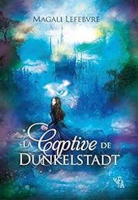 Magali Lefebvre - La captive de Dunkelstadt