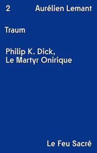 Couverture du livre Traum : Philip K. Dick, le martyr onirique - Aurelien Lemant