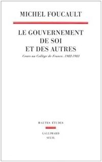 Michel Foucault - Le gouvernement de soi et des autres 