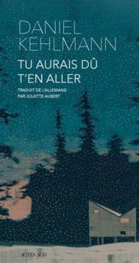 Daniel Kehlmann - Tu aurais dû t'en aller