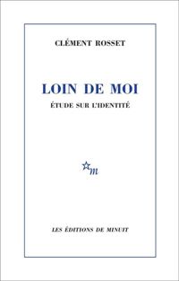 Clément Rosset - Loin de moi. Etude sur l'identité