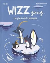 Couverture du livre Wizz gang : Les givrés de la banquise - Baptiste Amsallem - Mr Tan